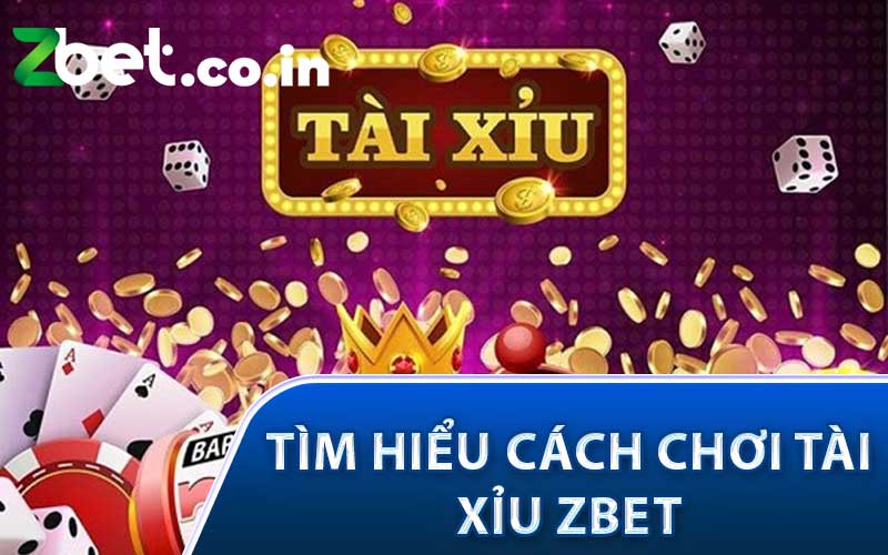 Tìm hiểu cách chơi Tài Xỉu Zbet